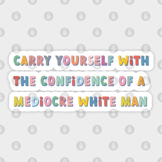 carry yourself with the confidence of a mediocre white man colorful Sticker by goblinbabe